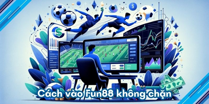 Cách vào Fun88 không chặn