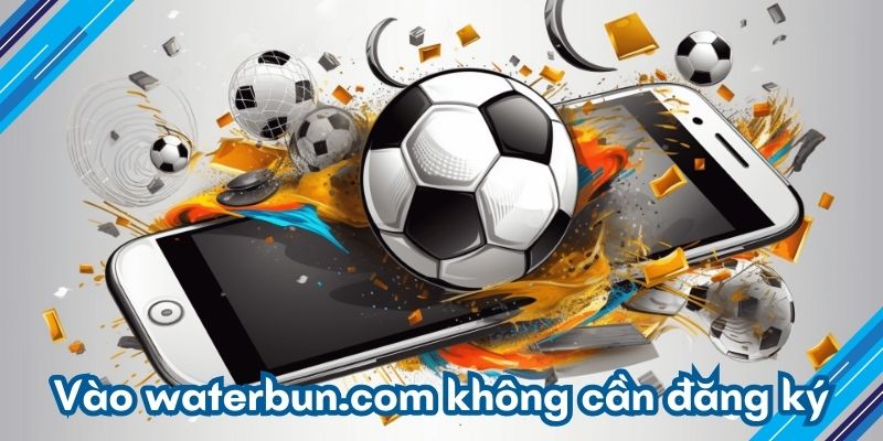 Vào waterbun.com không cần đăng ký