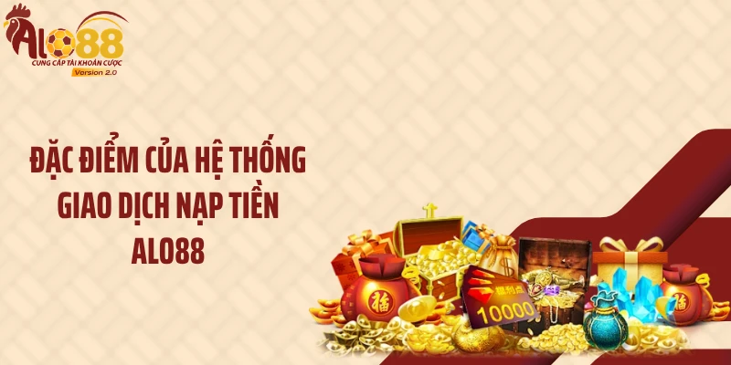 Nạp Tiền ALO88 1 Đặc điểm của hệ thống giao dịch nạp tiền ALO88