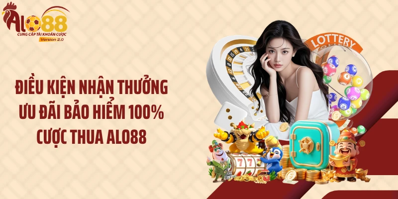 Điều kiện nhận thưởng ưu đãi bảo hiểm 100% cược thua Alo88