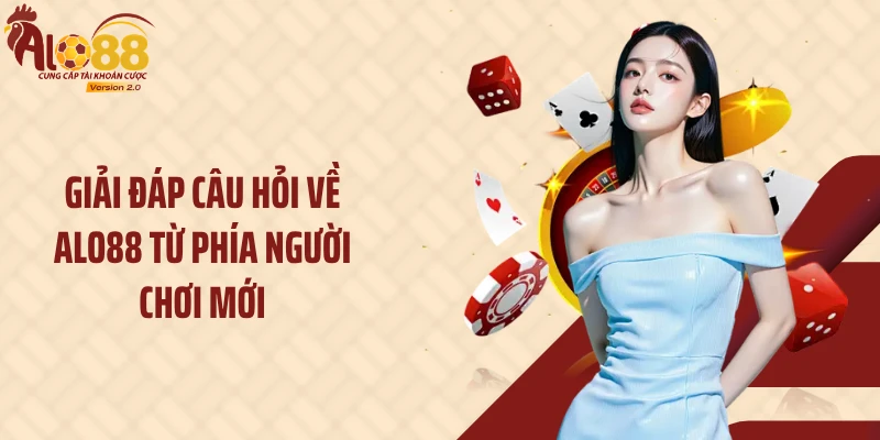 Alo88 17 Giải đáp câu hỏi về Alo88 từ phía người chơi mới