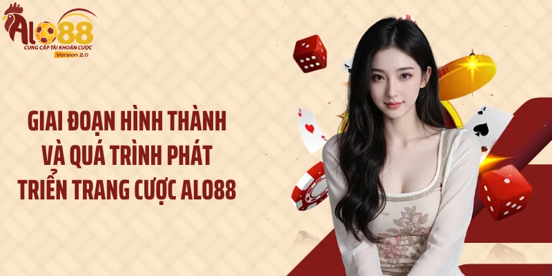 Alo88 11 Giai đoạn hình thành và quá trình phát triển trang cược Alo88