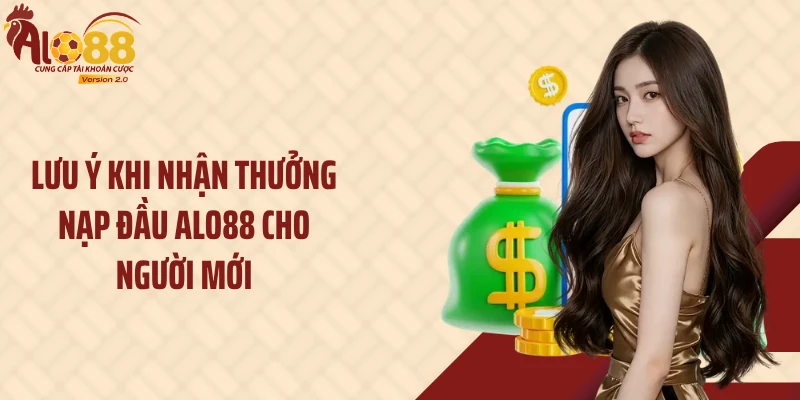 Lưu ý khi nhận thưởng nạp đầu Alo88 cho người mới