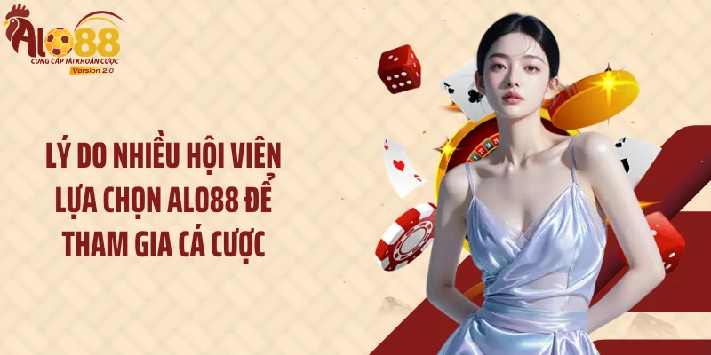 Alo88 15 Lý do nhiều hội viên lựa chọn Alo88 để tham gia cá cược