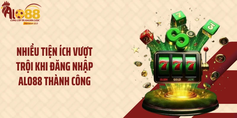 Đăng Nhập ALO88 1 Nhiều tiện ích vượt trội khi đăng nhập ALO88 thành công