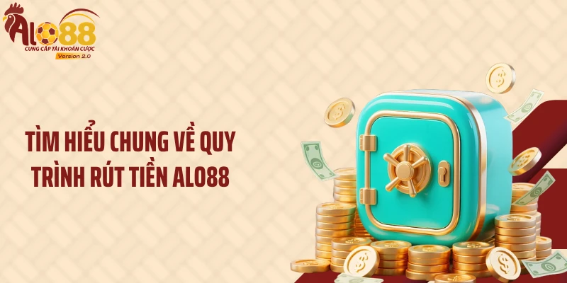 Rút Tiền ALO88 1 Tìm hiểu chung về quy trình rút tiền ALO88