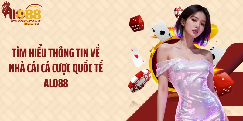 Alo88 10 Tìm hiểu thông tin về nhà cái cá cược quốc tế Alo88