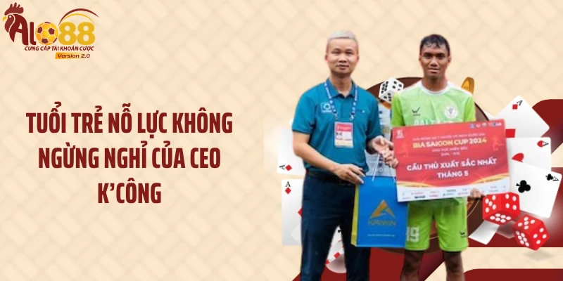 Tuổi trẻ nỗ lực không ngừng nghỉ của CEO K’Công
